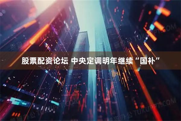 股票配资论坛 中央定调明年继续“国补”